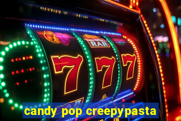 candy pop creepypasta